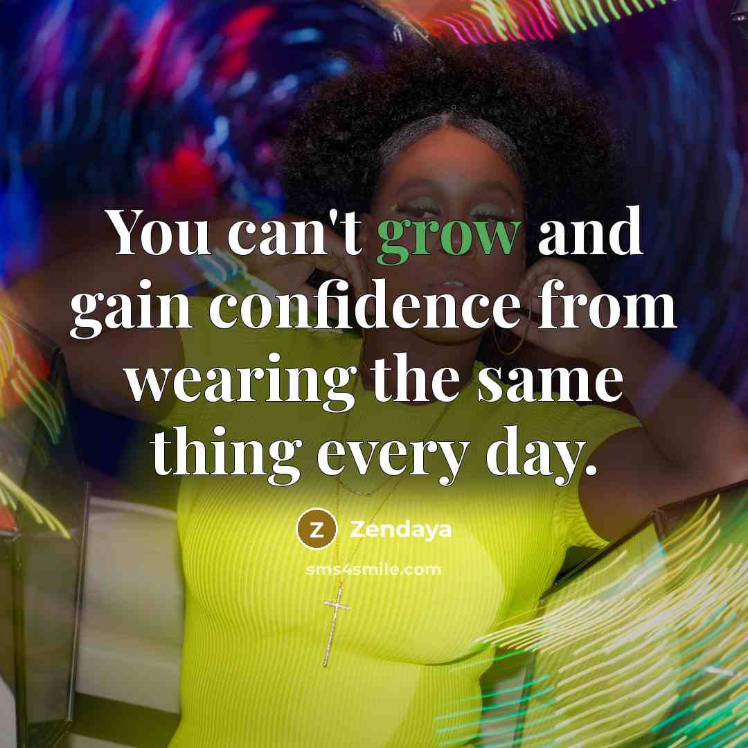 “You can't grow and gain confidence from wearing the same…” quote by Zendaya