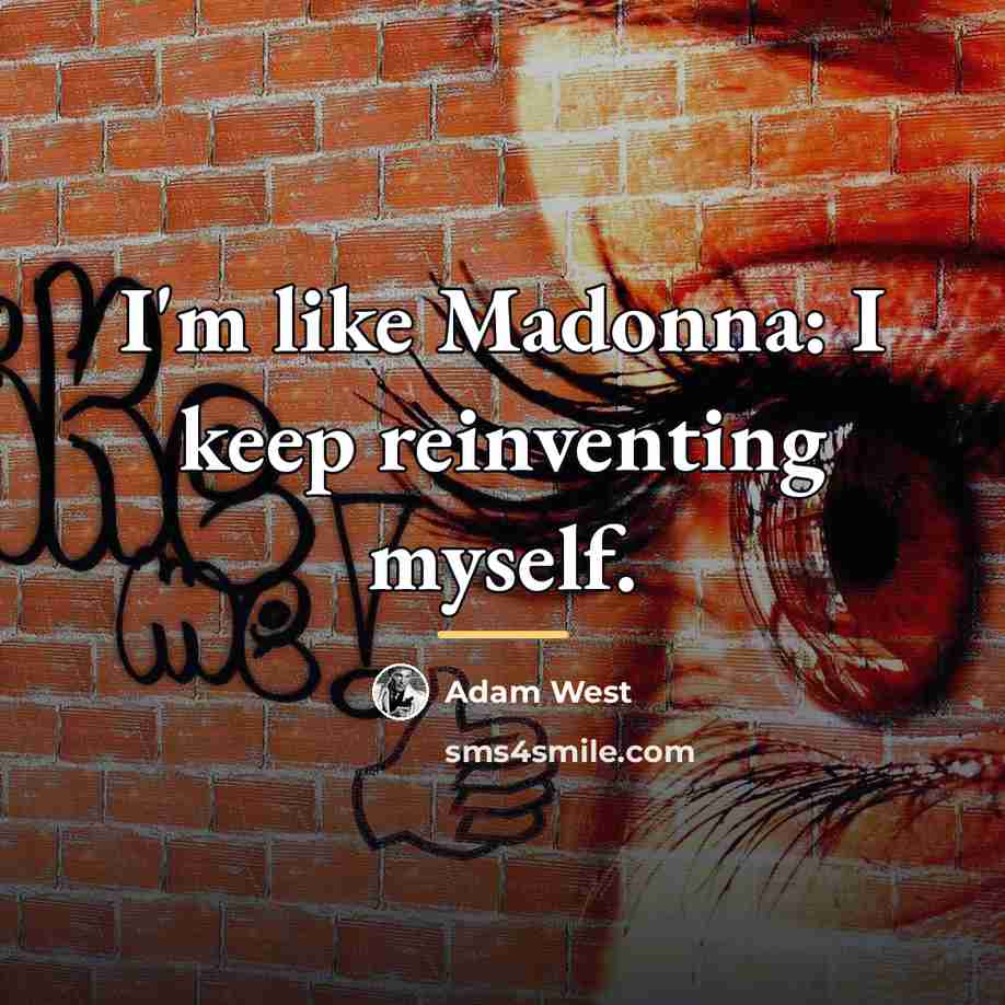 “I'm like Madonna: I keep reinventing myself.…” quote by Adam West