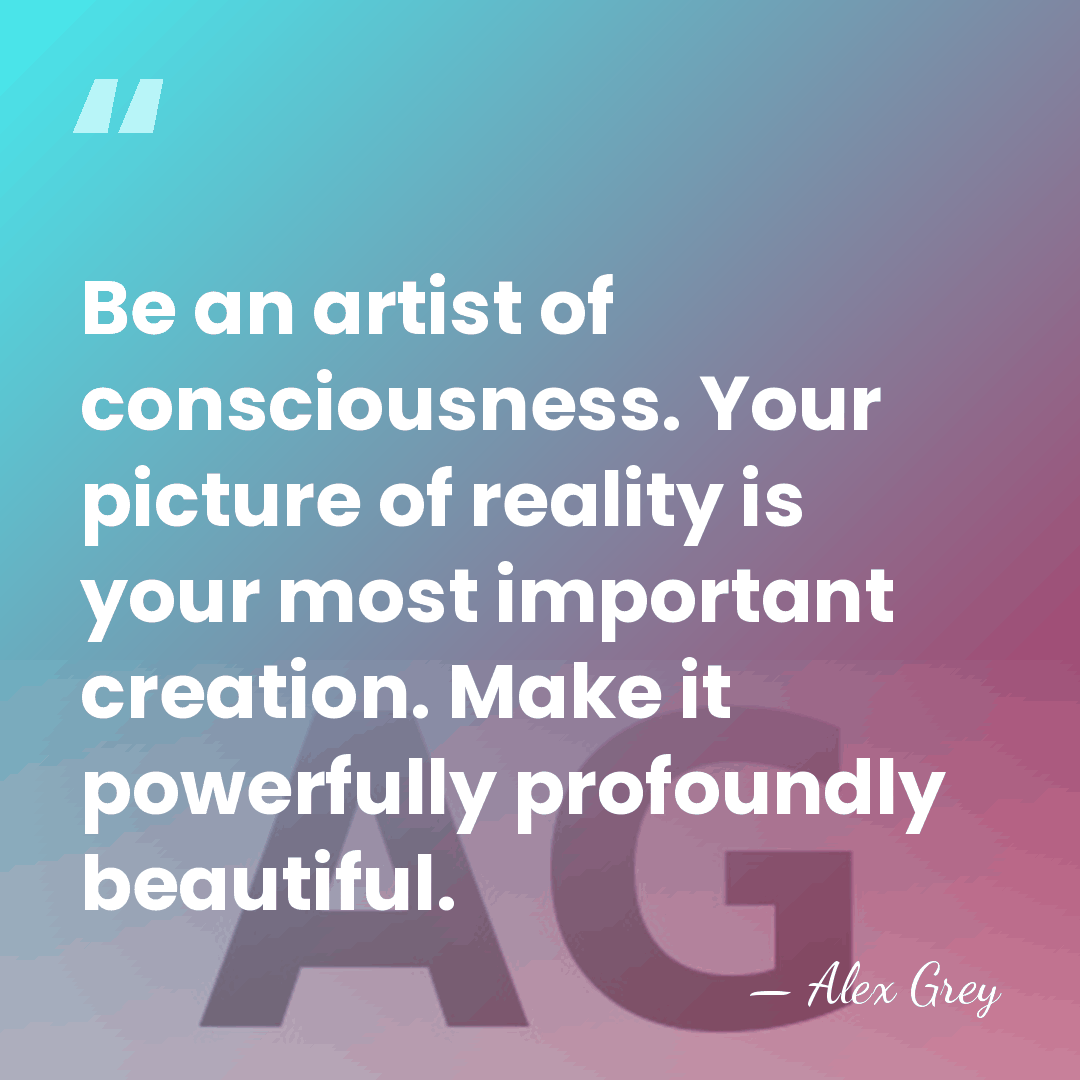 Be an artist of consciousness. Your picture of reality is your most&hellip; - Alex Grey