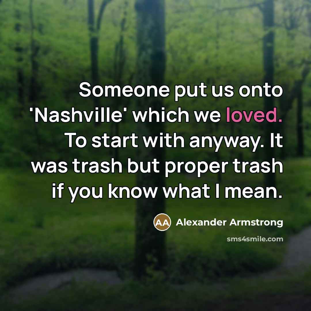 “Someone put us onto 'Nashville' which we loved. To start…” quote by Alexander Armstrong