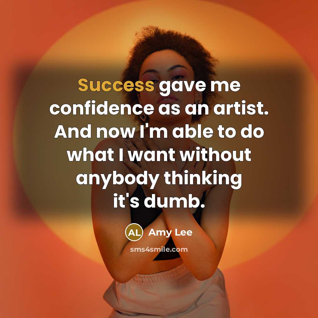 “Success gave me confidence as an artist. And now I'm…” quote by Amy Lee