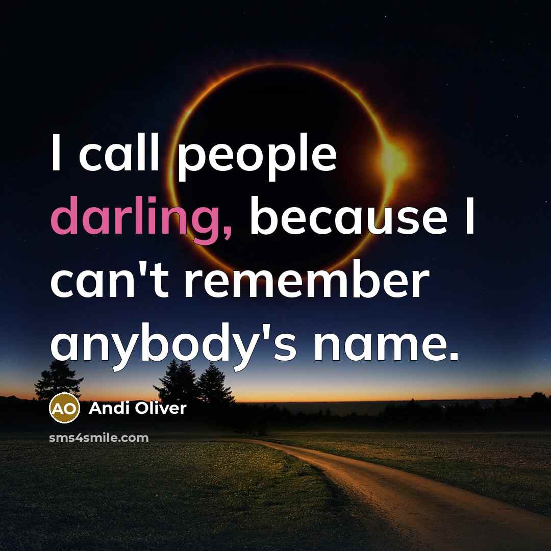 “I call people darling, because I can't remember anybody's name.…” quote by Andi Oliver