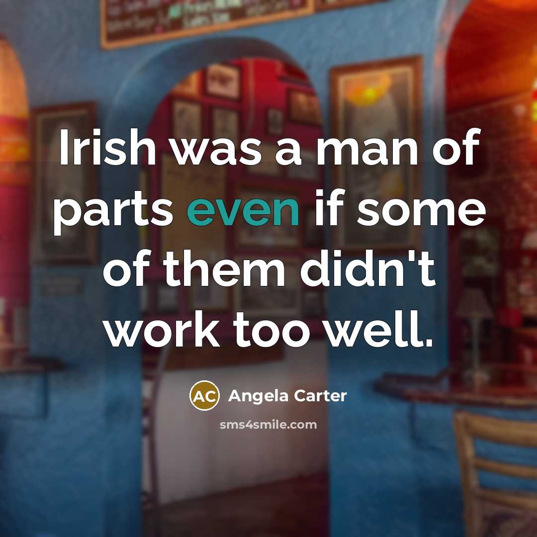 “Irish was a man of parts even if some of…” quote by Angela Carter
