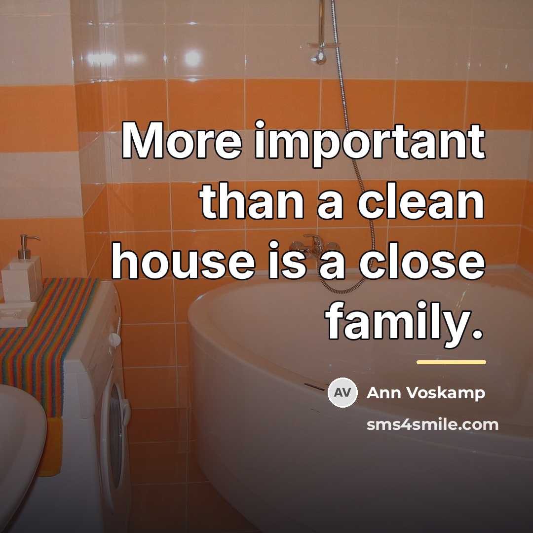 “More important than a clean house is a close family.…” quote by Ann Voskamp