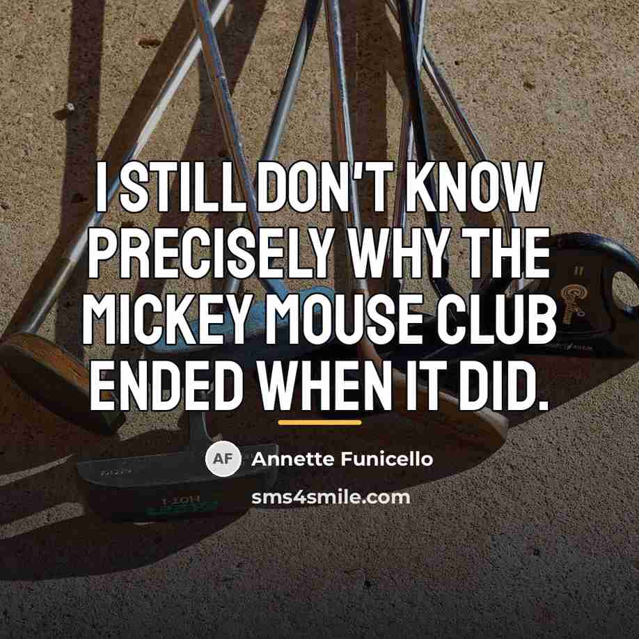 “I still don't know precisely why The Mickey Mouse Club…” quote by Annette Funicello