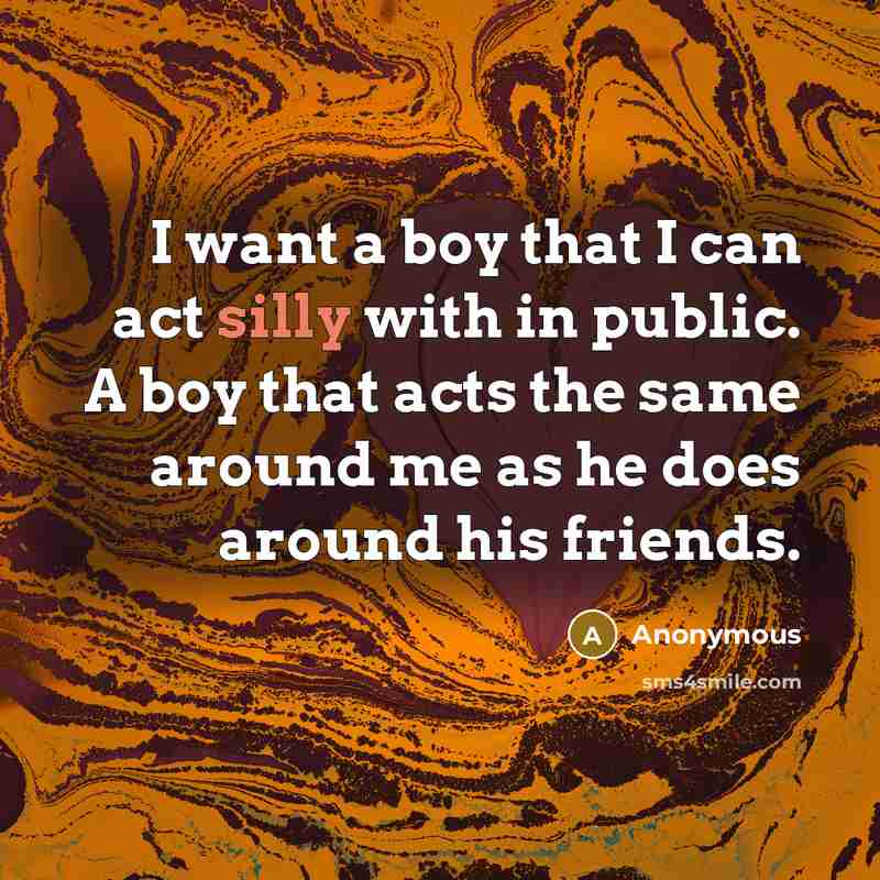 “I want a boy that I can act silly with…” quote by Anonymous