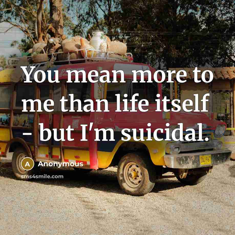 “You mean more to me than life itself - but…” quote by Anonymous