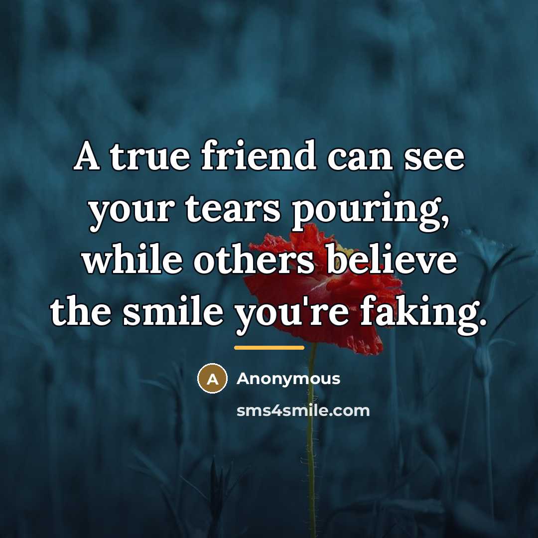 “A true friend can see your tears pouring, while others…” quote by Anonymous