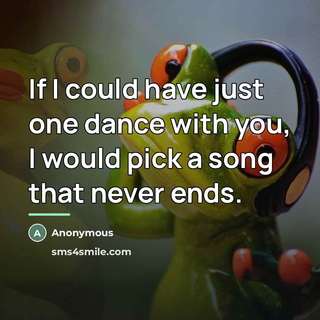 “If I could have just one dance with you, I…” quote by Anonymous