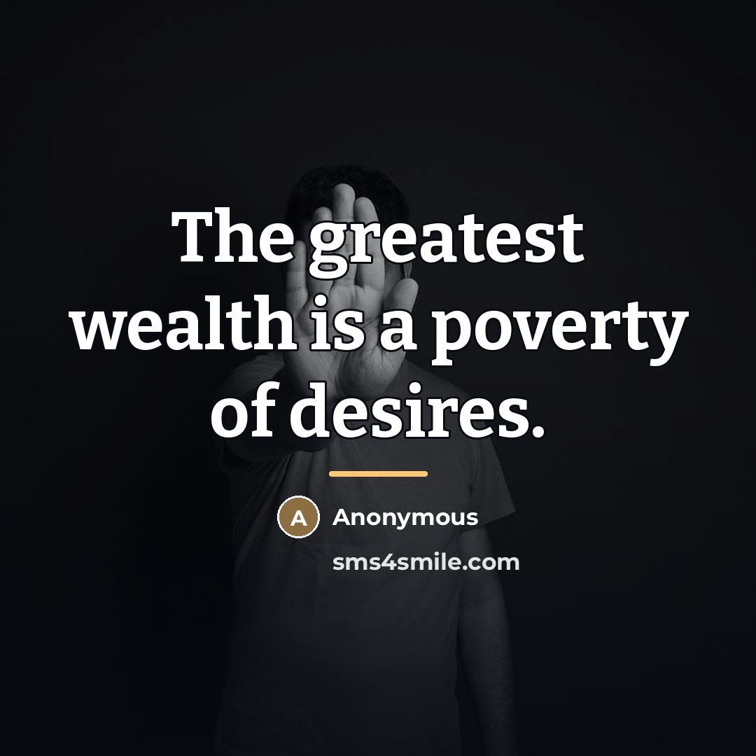 “The greatest wealth is a poverty of desires.…” quote by Anonymous