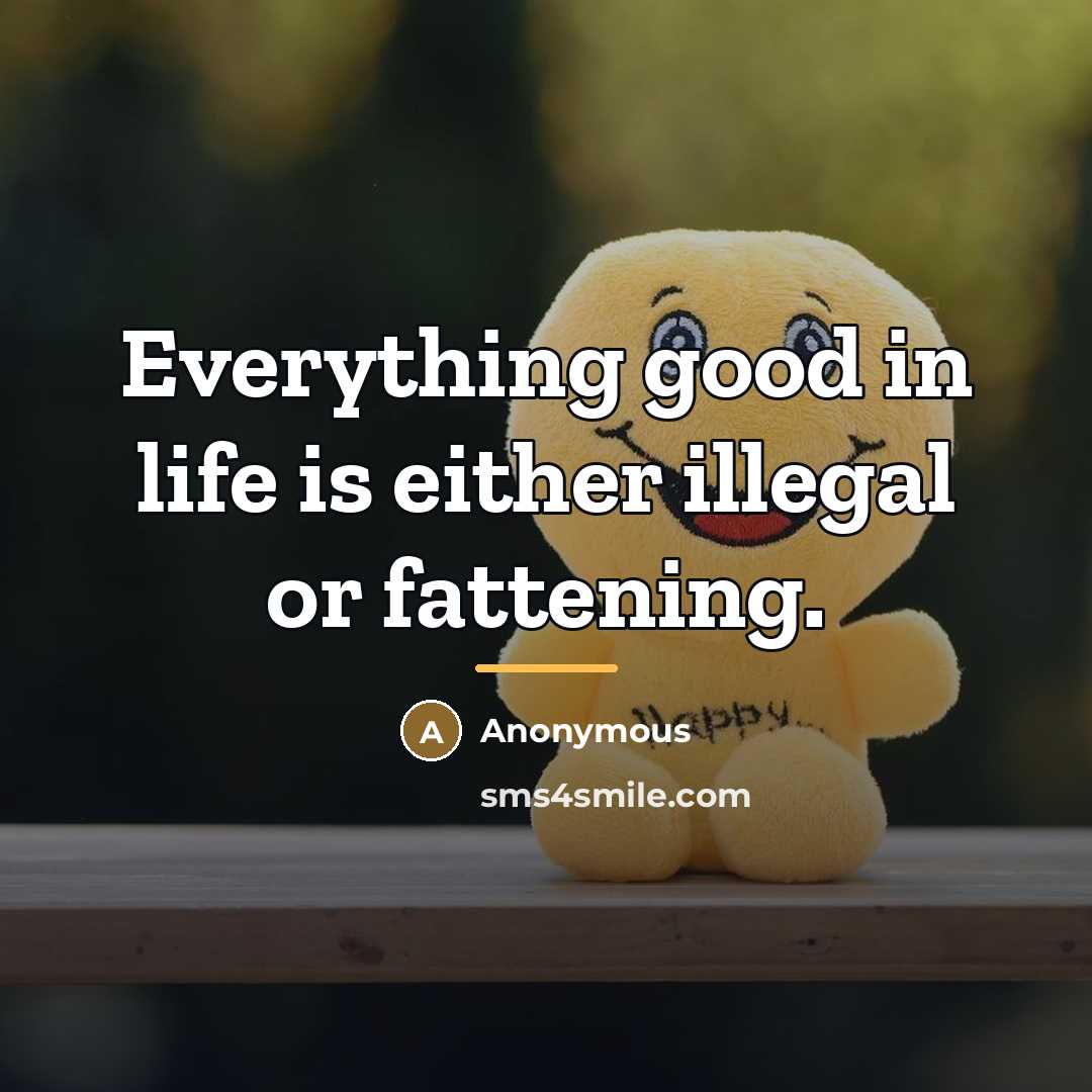 “Everything good in life is either illegal or fattening.…” quote by Anonymous