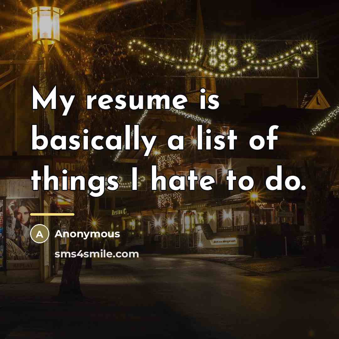 “My resume is basically a list of things I hate…” quote by Anonymous