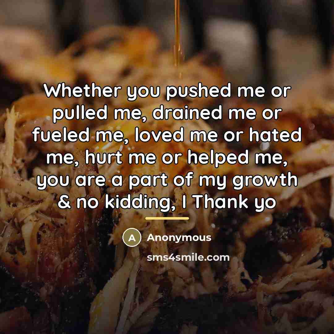“Whether you pushed me or pulled me, drained me or…” quote by Anonymous