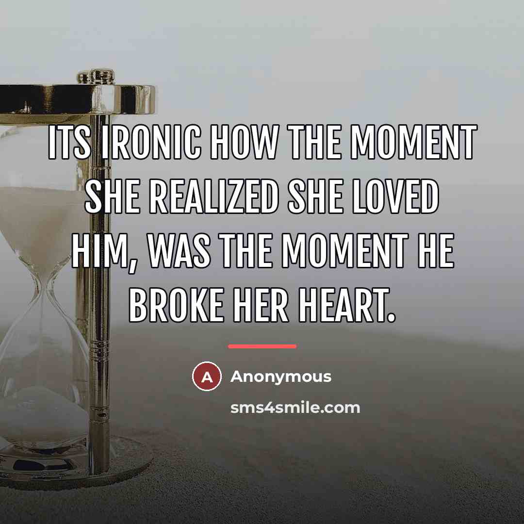 “Its ironic how the moment she realized she loved him,…” quote by Anonymous