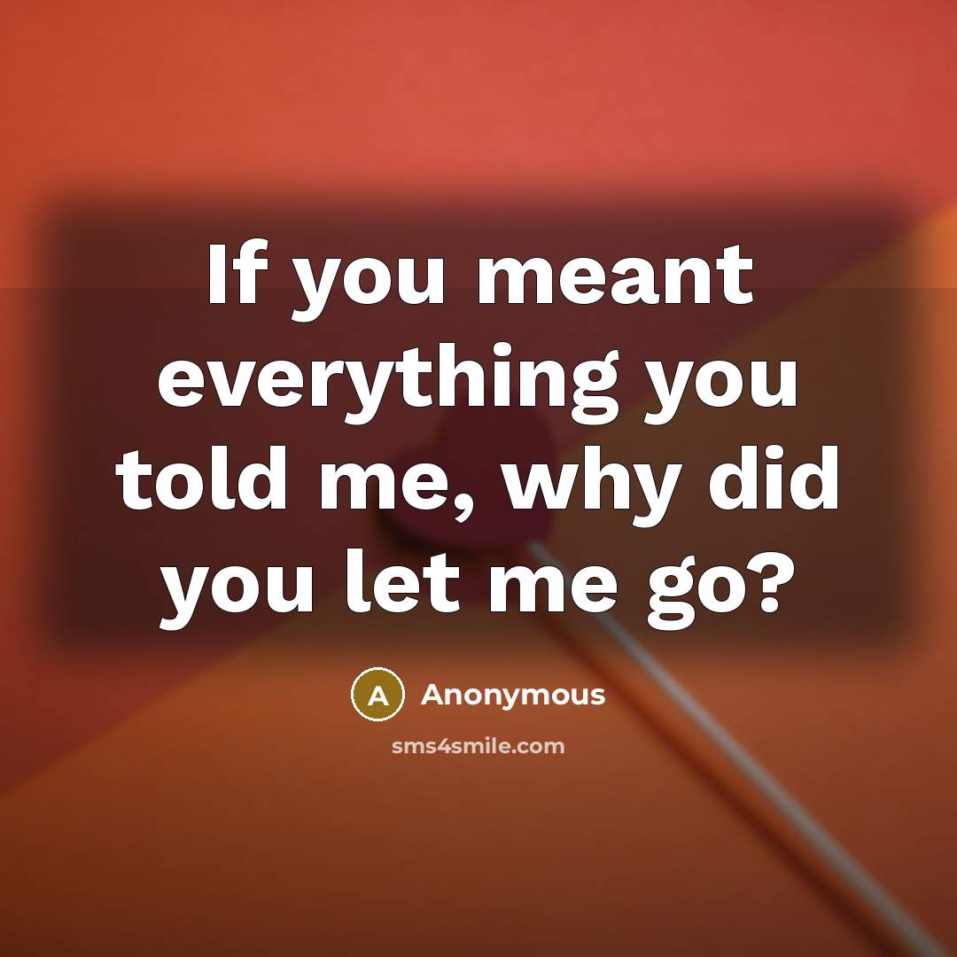 “If you meant everything you told me, why did you…” quote by Anonymous