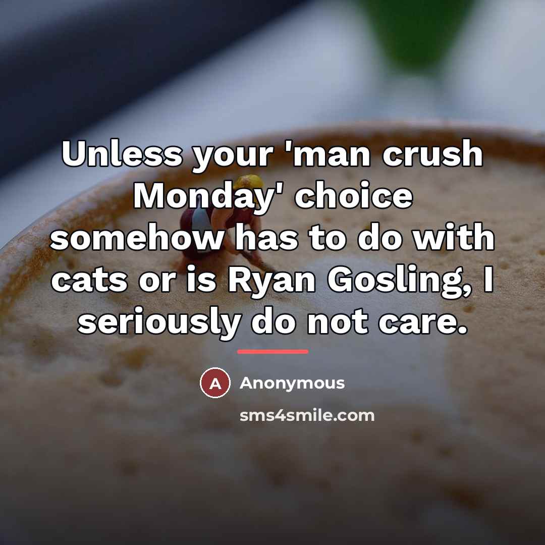 “Unless your 'man crush Monday' choice somehow has to do…” quote by Anonymous