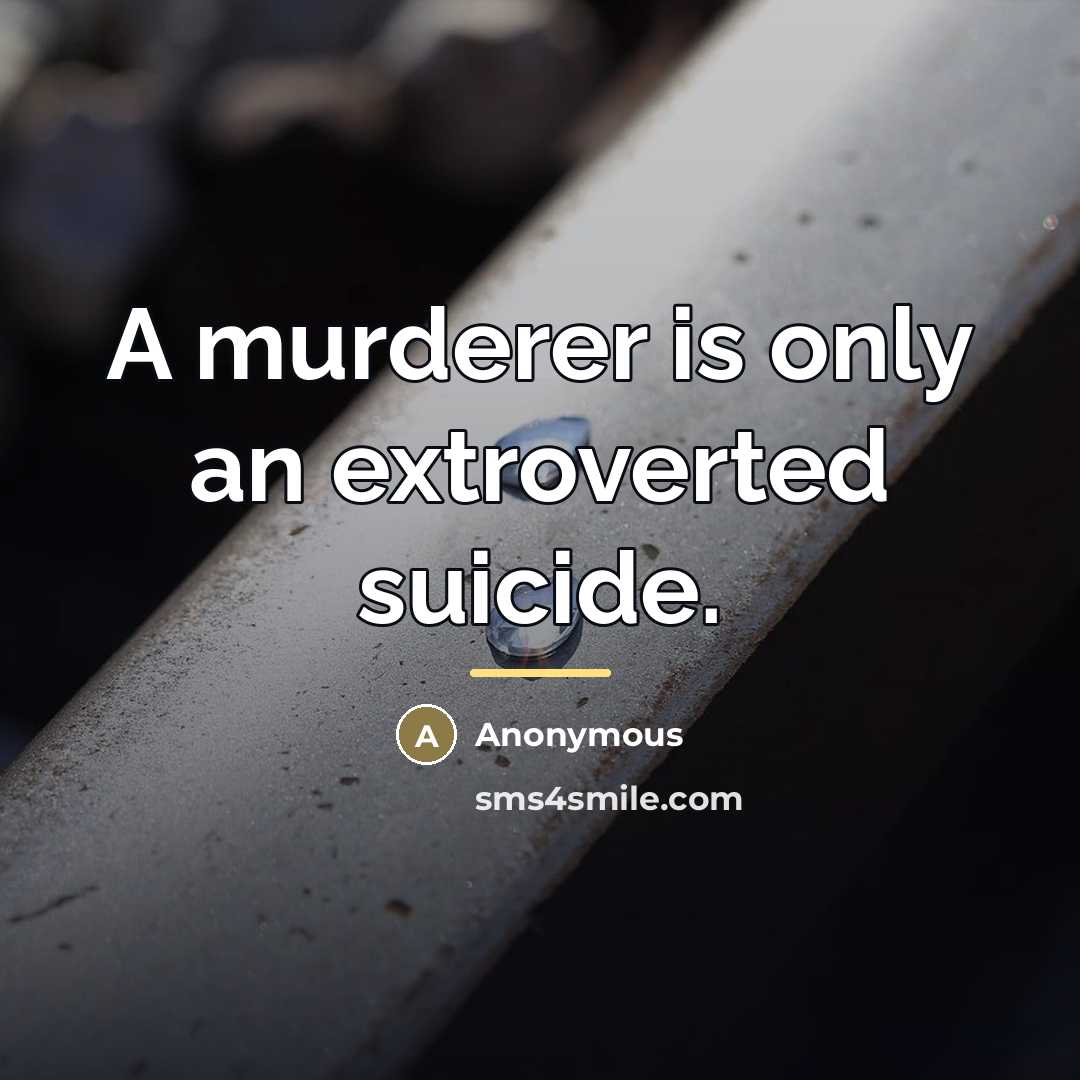 “A murderer is only an extroverted suicide.…” quote by Anonymous