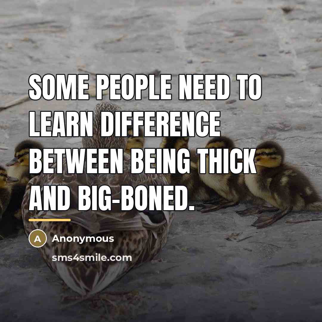 “Some people need to learn difference between being thick and…” quote by Anonymous