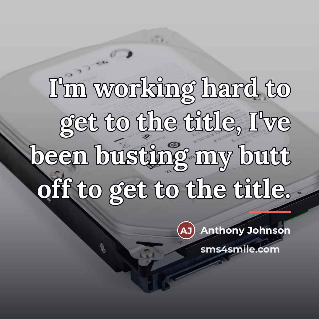 “I'm working hard to get to the title, I've been…” quote by Anthony Johnson
