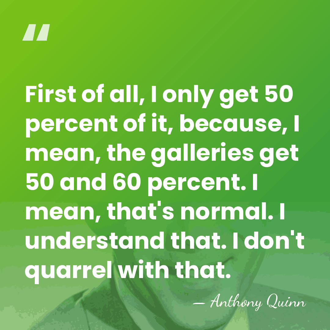 First of all, I only get 50 percent of it, because, I&hellip; - Anthony Quinn