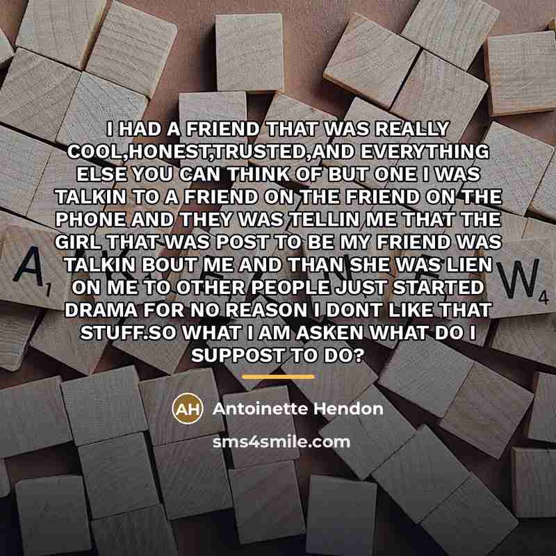 “I HAD A FRIEND THAT WAS REALLY COOL,HONEST,TRUSTED,AND EVERYTHING ELSE…” quote by Antoinette Hendon