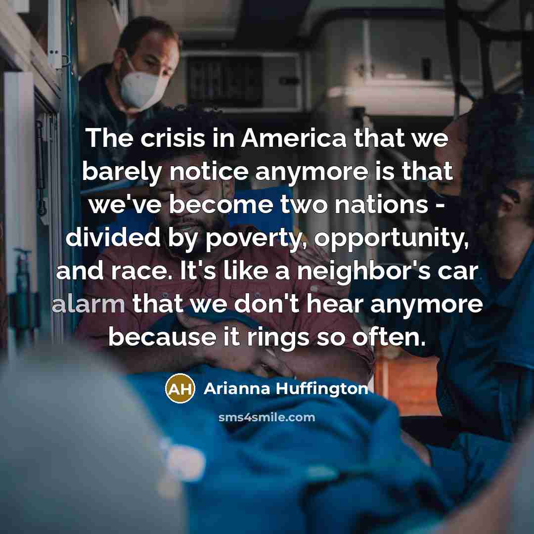 “The crisis in America that we barely notice anymore is…” quote by Arianna Huffington