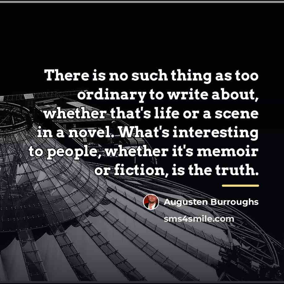 “There is no such thing as too ordinary to write…” quote by Augusten Burroughs