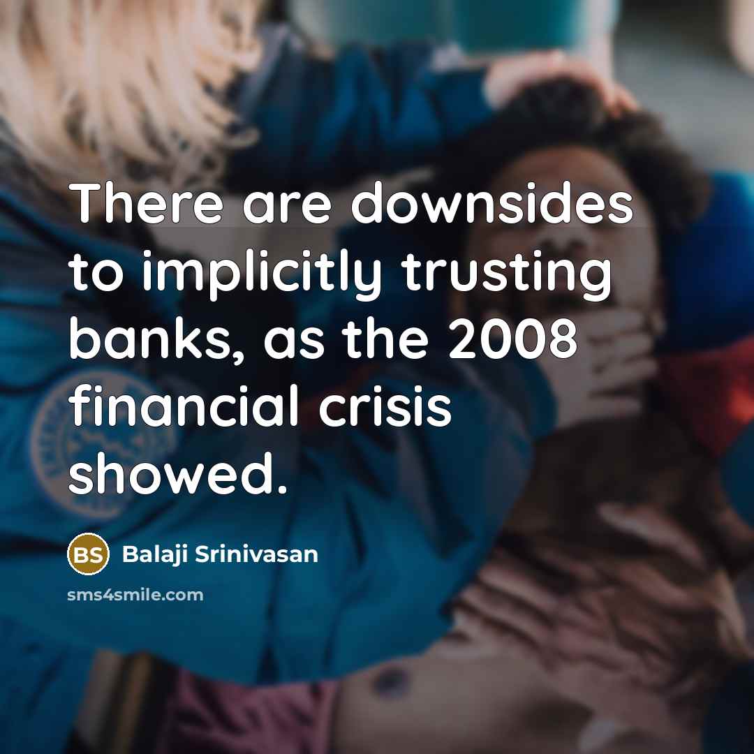 “There are downsides to implicitly trusting banks, as the 2008…” quote by Balaji Srinivasan