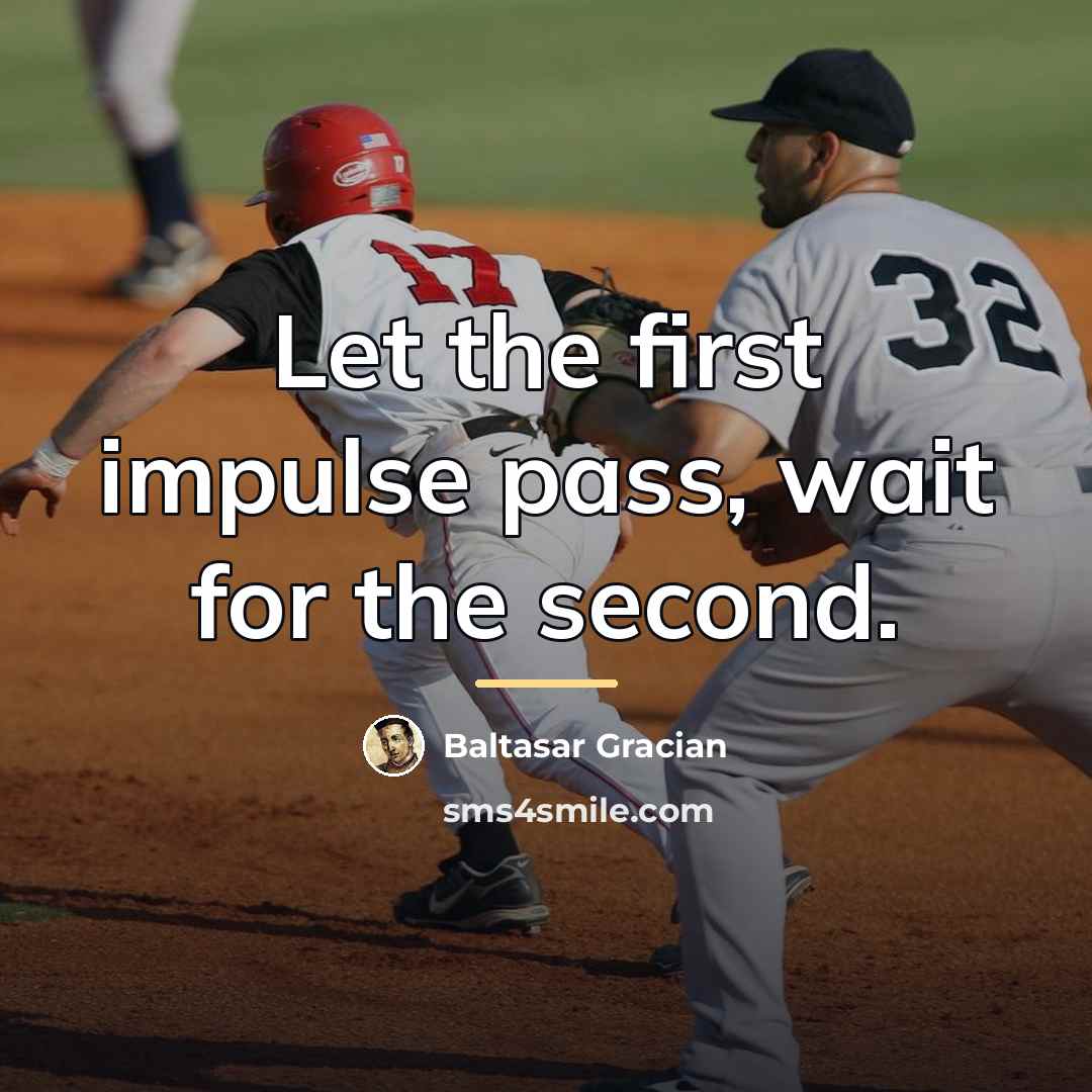 “Let the first impulse pass, wait for the second.…” quote by Baltasar Gracian