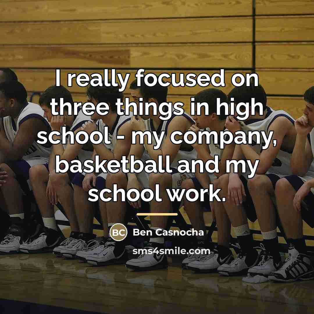 “I really focused on three things in high school -…” quote by Ben Casnocha