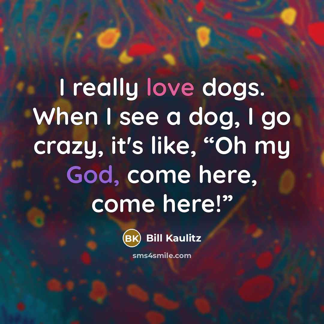 “I really love dogs. When I see a dog, I…” quote by Bill Kaulitz