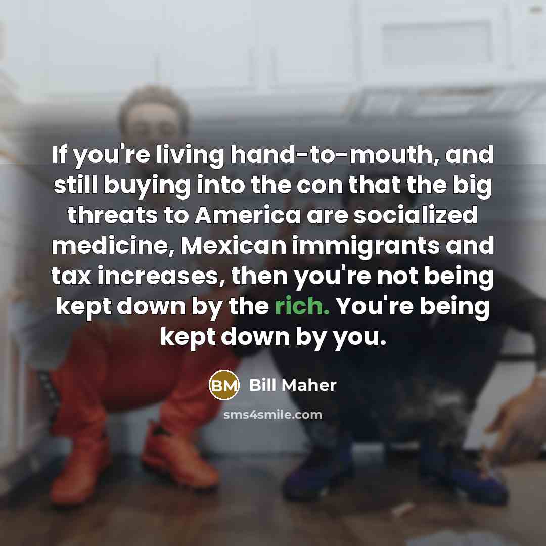 “If you're living hand-to-mouth, and still buying into the con…” quote by Bill Maher