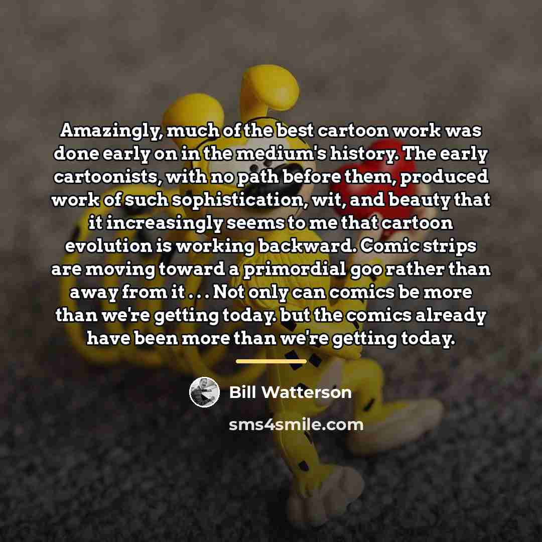 “Amazingly, much of the best cartoon work was done early…” quote by Bill Watterson