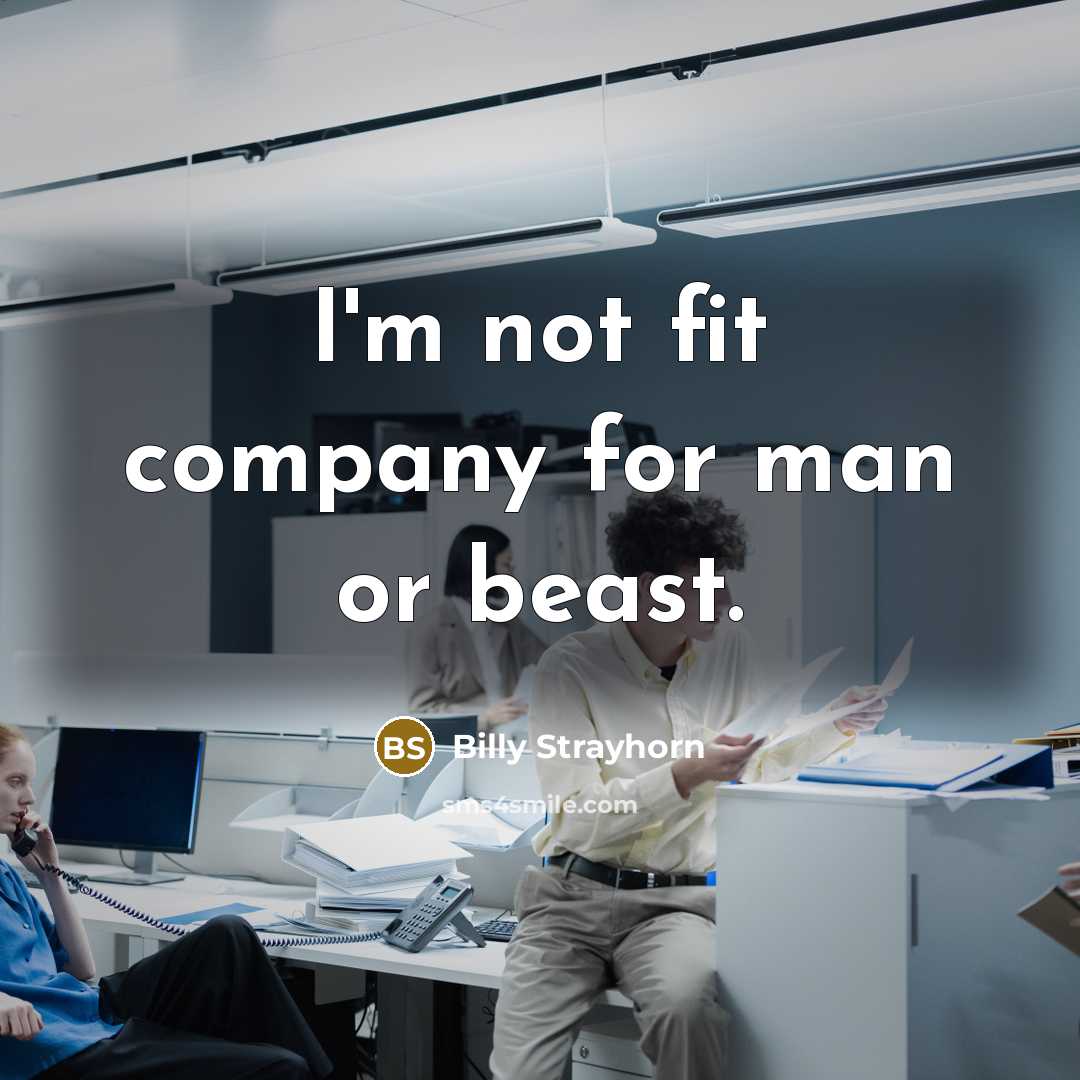 “I'm not fit company for man or beast.…” quote by Billy Strayhorn