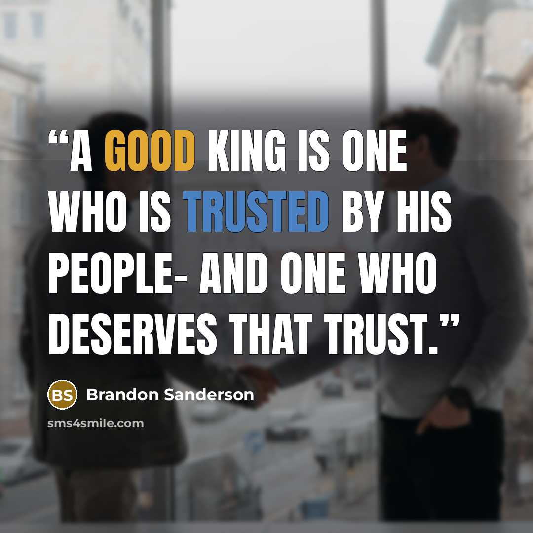 “A good king is one who is trusted by his people- and one who deserves that trust.” quote by Brandon Sanderson