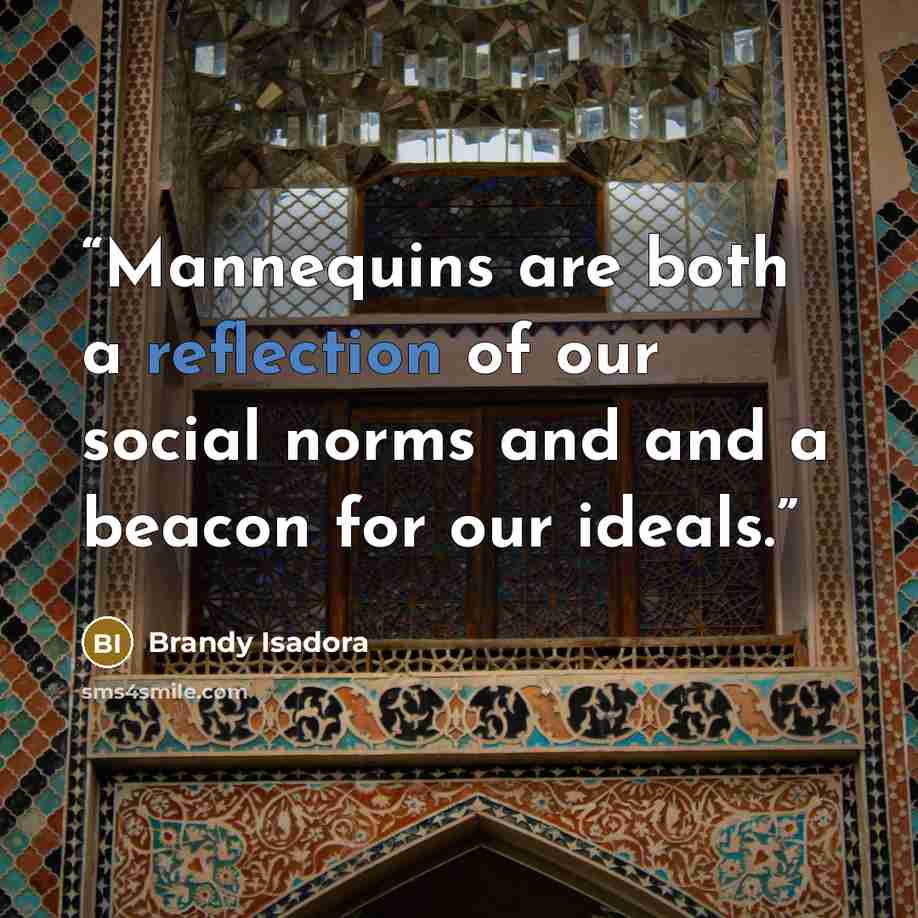 “Mannequins are both a reflection of our social norms and and a beacon for our ideals.” quote by Brandy Isadora