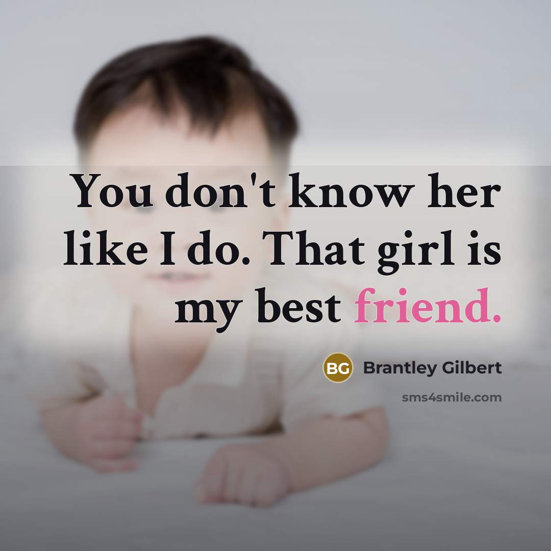 “You don't know her like I do. That girl is…” quote by Brantley Gilbert