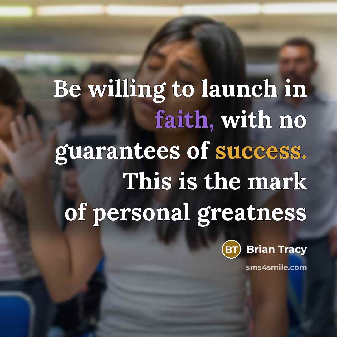 “Be willing to launch in faith, with no guarantees of…” quote by Brian Tracy