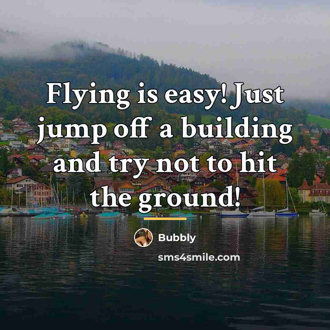 “Flying is easy! Just jump off a building and try…” quote by Bubbly