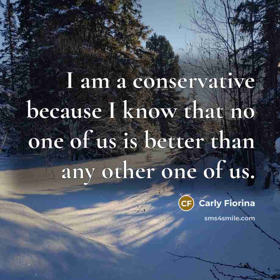 “I am a conservative because I know that no one…” quote by Carly Fiorina