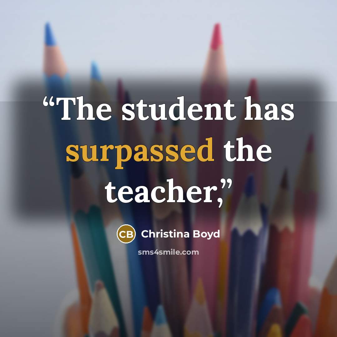 “The student has surpassed the teacher,” quote by Christina Boyd