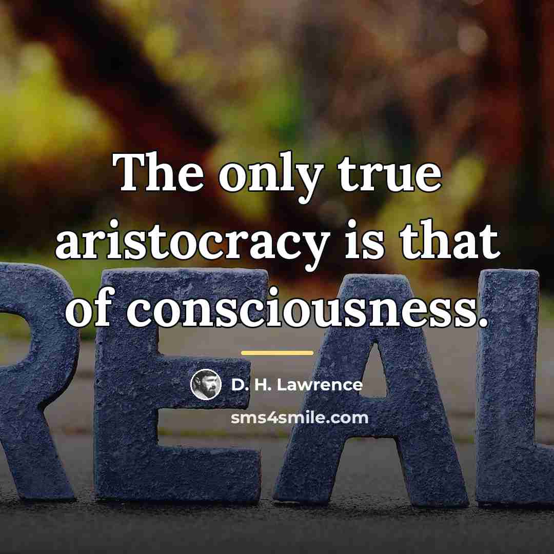 “The only true aristocracy is that of consciousness.…” quote by D. H. Lawrence