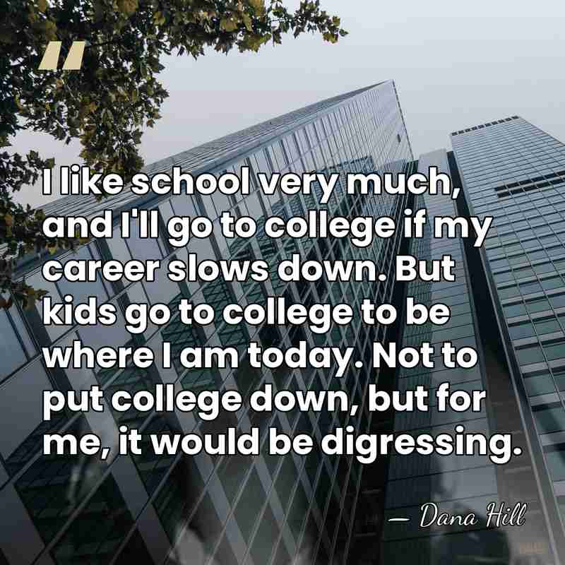I like school very much, and I'll go to college if my&hellip; - Dana Hill