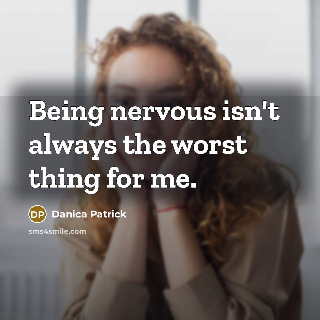 “Being nervous isn't always the worst thing for me.…” quote by Danica Patrick