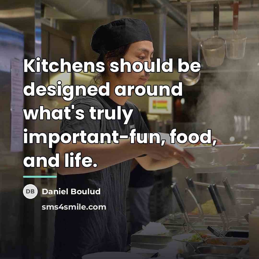 “Kitchens should be designed around what's truly important-fun, food, and…” quote by Daniel Boulud