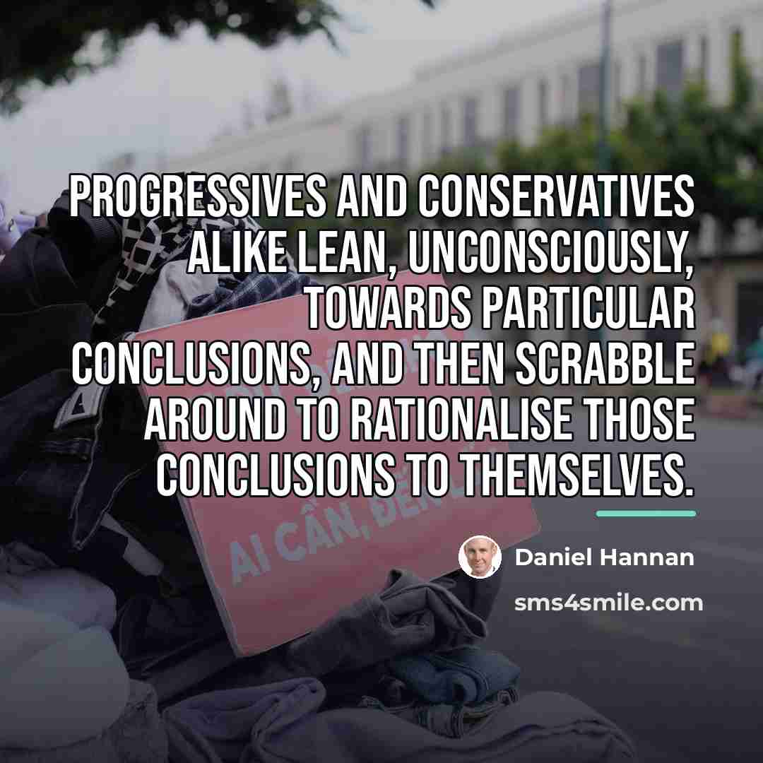 “Progressives and conservatives alike lean, unconsciously, towards particular conclusions, and…” quote by Daniel Hannan