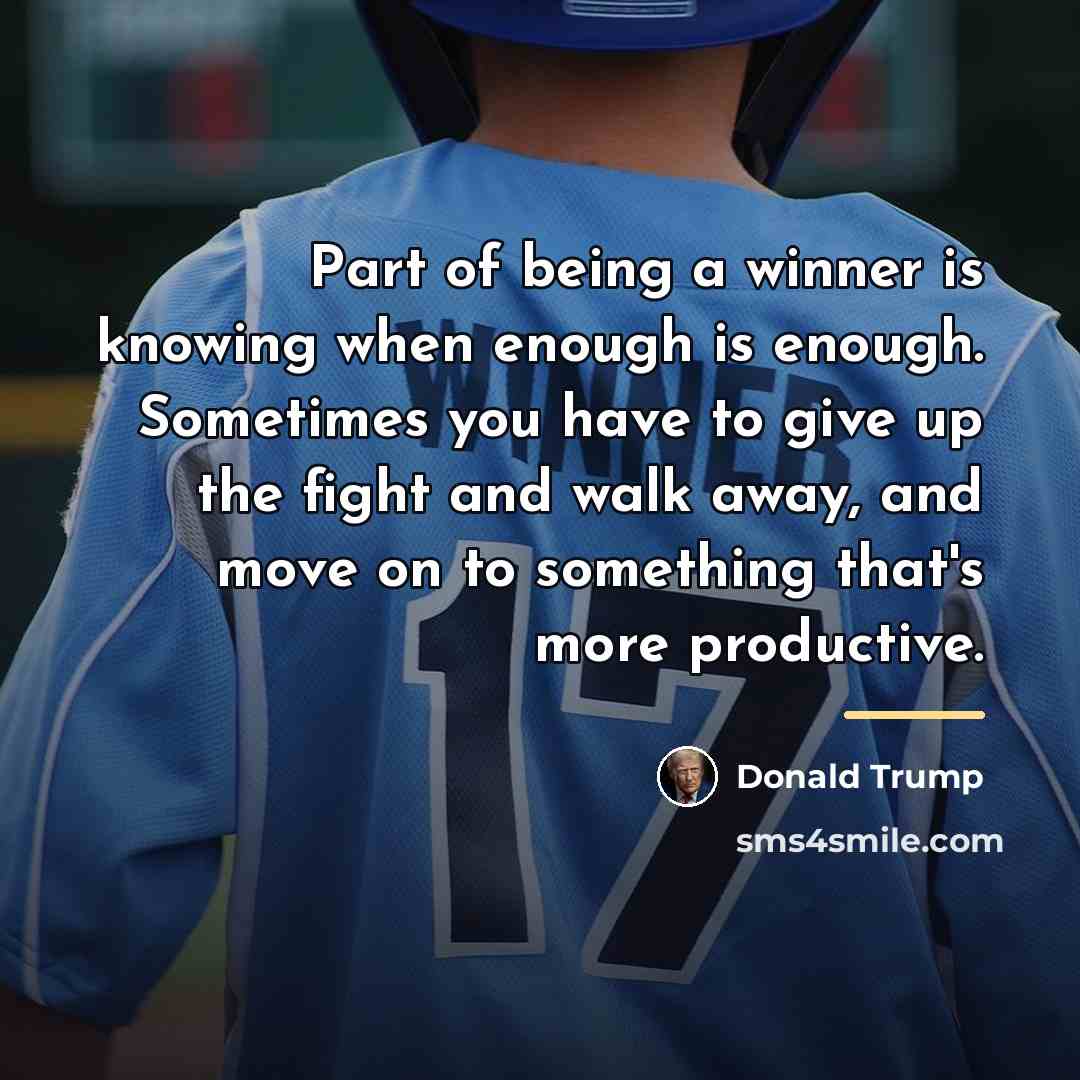 “Part of being a winner is knowing when enough is…” quote by Donald Trump