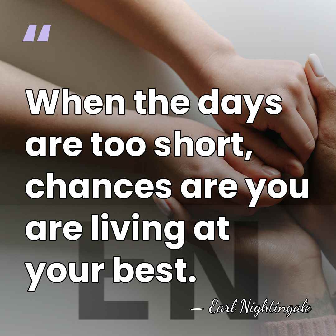 When the days are too short, chances are you are living at&hellip; - Earl Nightingale