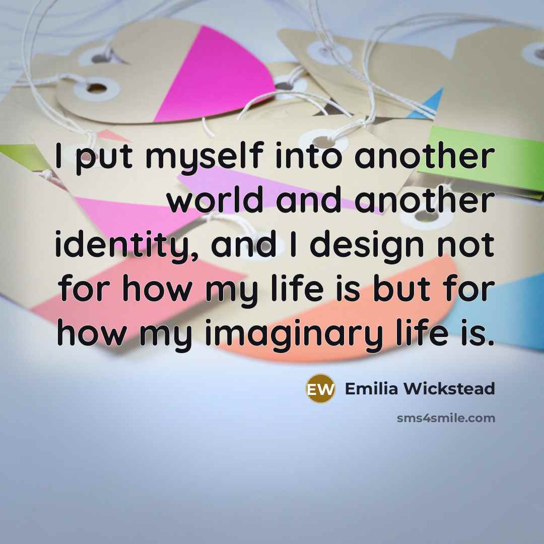 “I put myself into another world and another identity, and…” quote by Emilia Wickstead