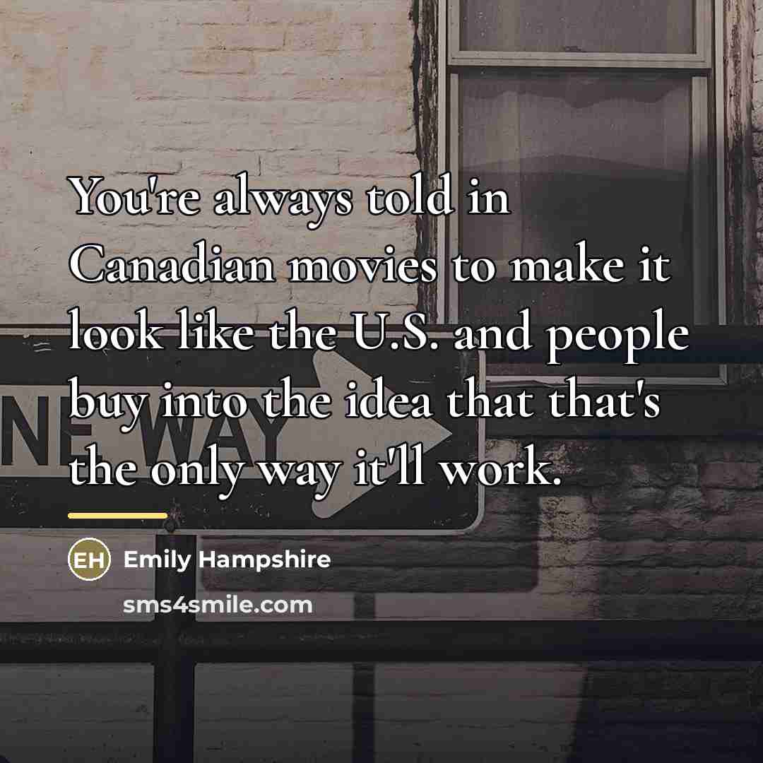 “You're always told in Canadian movies to make it look…” quote by Emily Hampshire